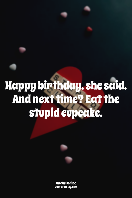 Happy birthday, she said. And next time? Eat the stupid cupcake.