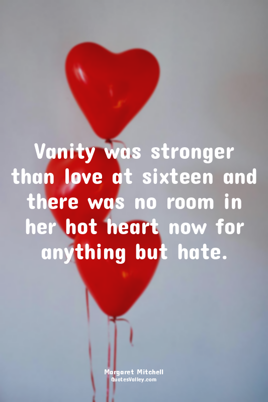 Vanity was stronger than love at sixteen and there was no room in her hot heart...