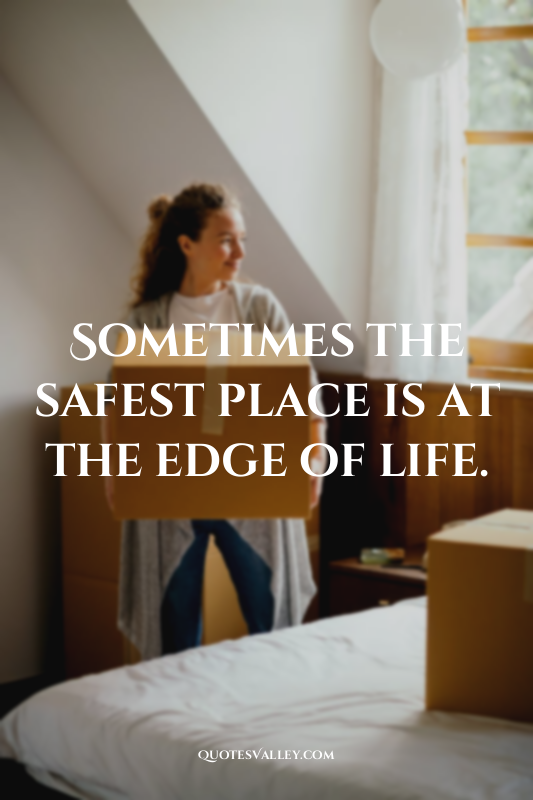 Sometimes the safest place is at the edge of life.