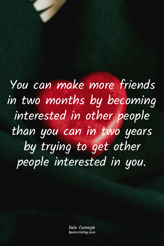 You can make more friends in two months by becoming interested in other people t...