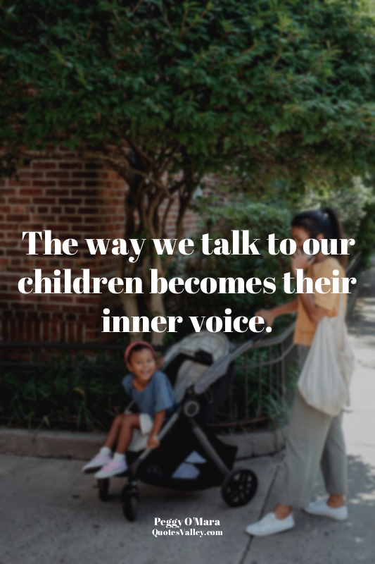 The way we talk to our children becomes their inner voice.