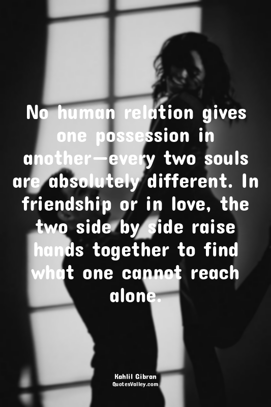 No human relation gives one possession in another—every two souls are absolutely...