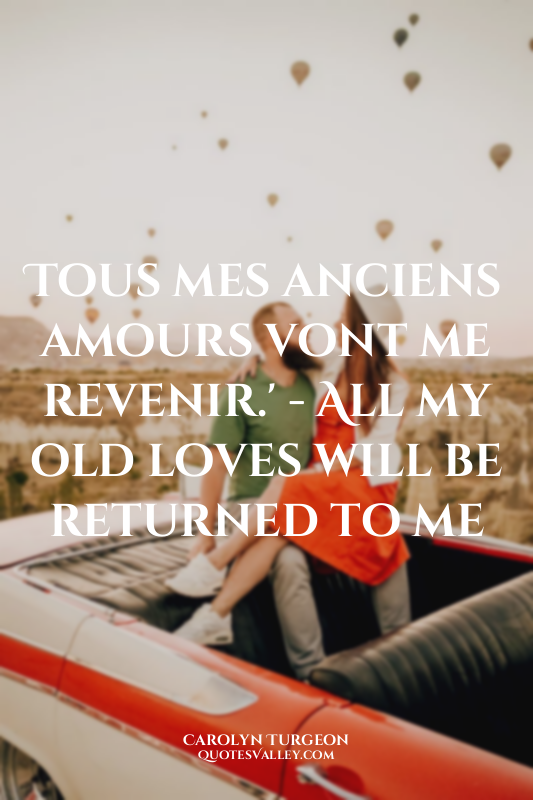 Tous mes anciens amours vont me revenir.' - All my old loves will be returned to...
