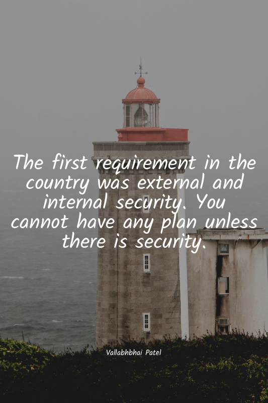 The first requirement in the country was external and internal security. You can...