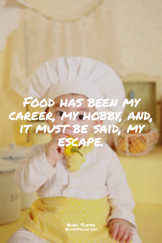 Food has been my career, my hobby, and, it must be said, my escape.