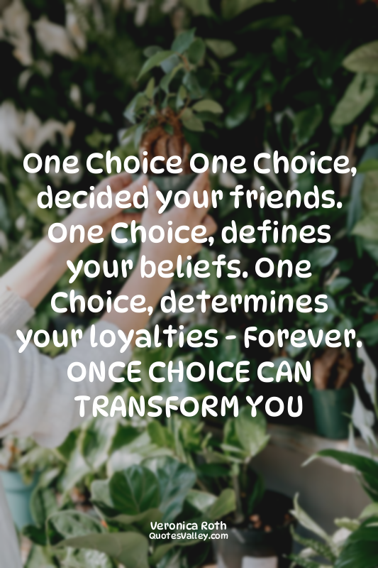One Choice One Choice, decided your friends. One Choice, defines your beliefs. O...