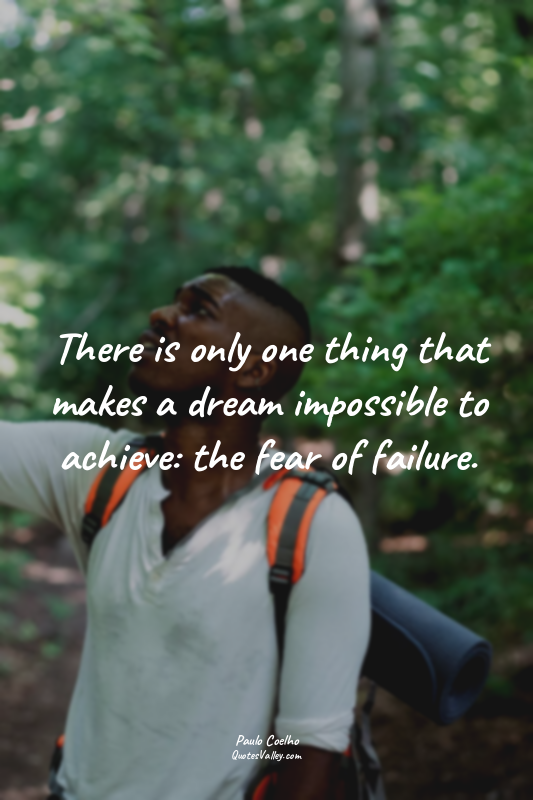 There is only one thing that makes a dream impossible to achieve: the fear of fa...