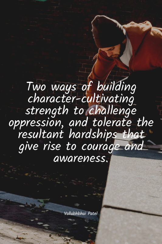 Two ways of building character-cultivating strength to challenge oppression, and...