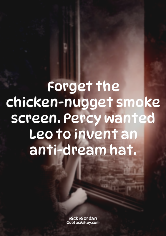 Forget the chicken-nugget smoke screen. Percy wanted Leo to invent an anti-dream...