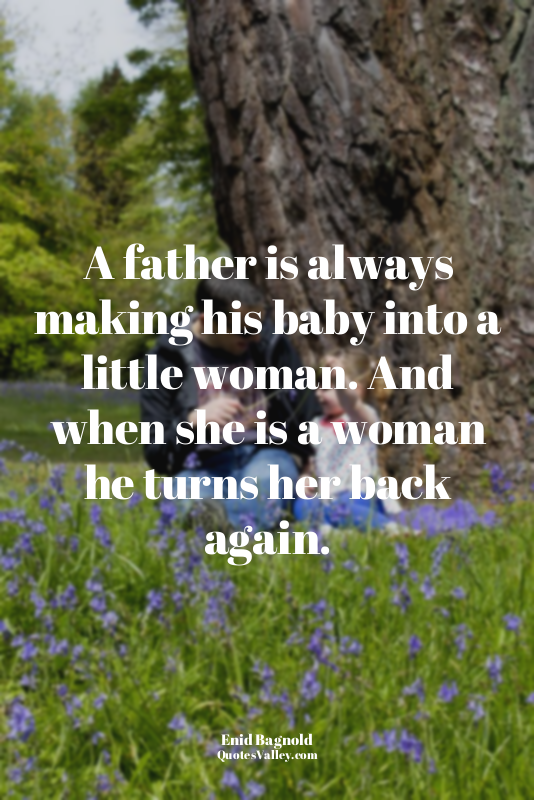 A father is always making his baby into a little woman. And when she is a woman...
