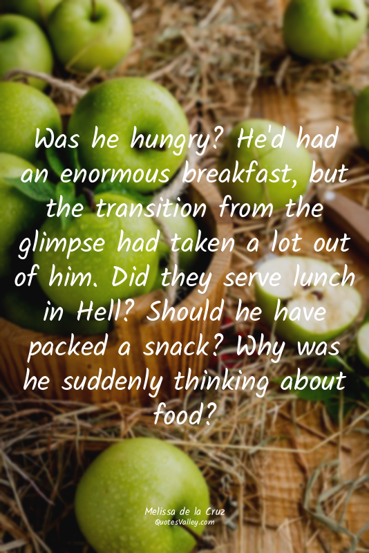 Was he hungry? He'd had an enormous breakfast, but the transition from the glimp...