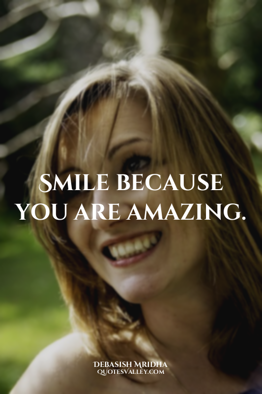 Smile because you are amazing.