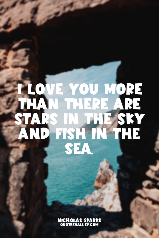 I love you more than there are stars in the sky and fish in the sea.