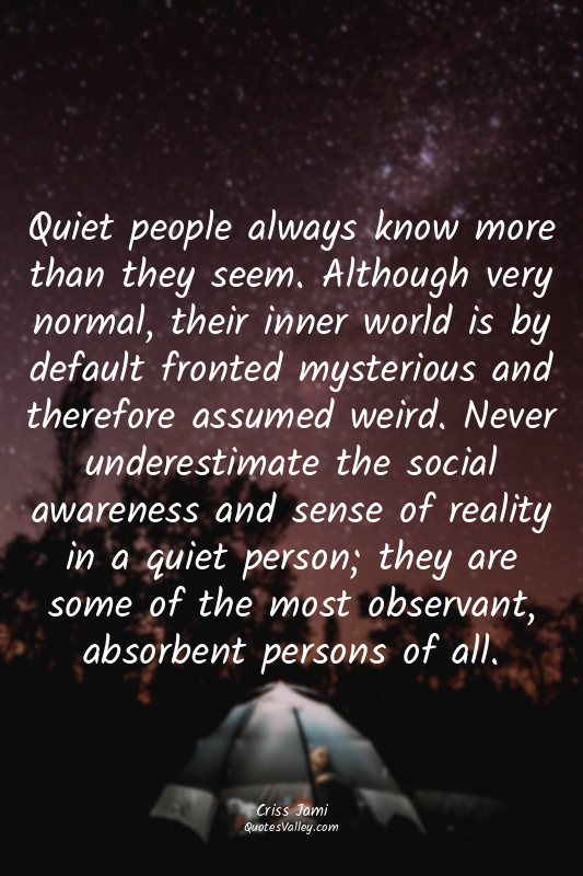 Quiet people always know more than they seem. Although very normal, their inner...