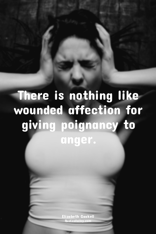 There is nothing like wounded affection for giving poignancy to anger.