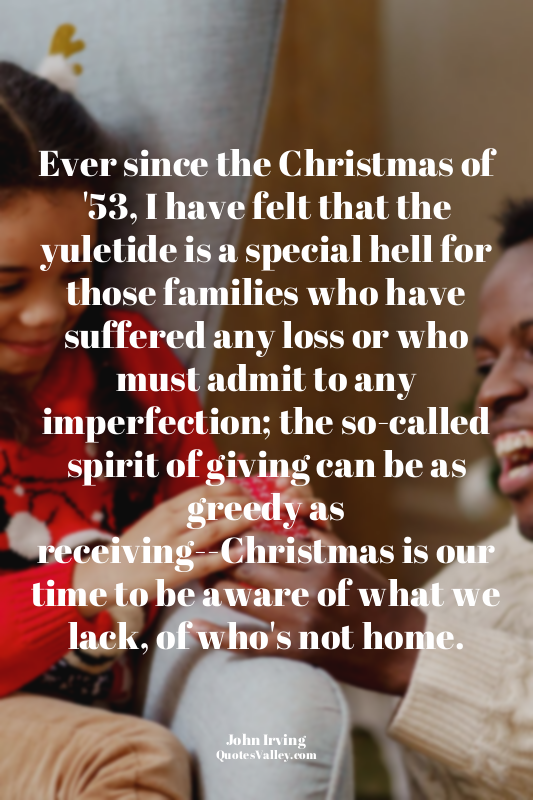 Ever since the Christmas of '53, I have felt that the yuletide is a special hell...