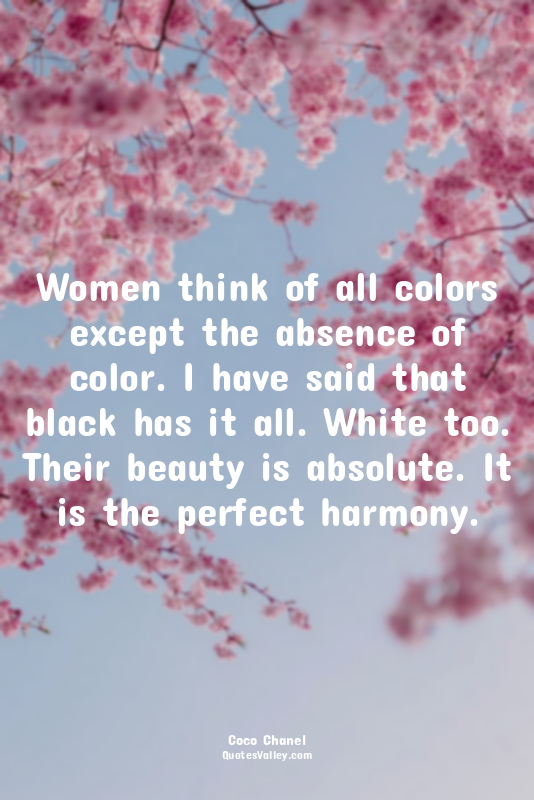 Women think of all colors except the absence of color. I have said that black ha...