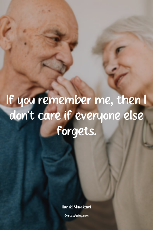 If you remember me, then I don't care if everyone else forgets.