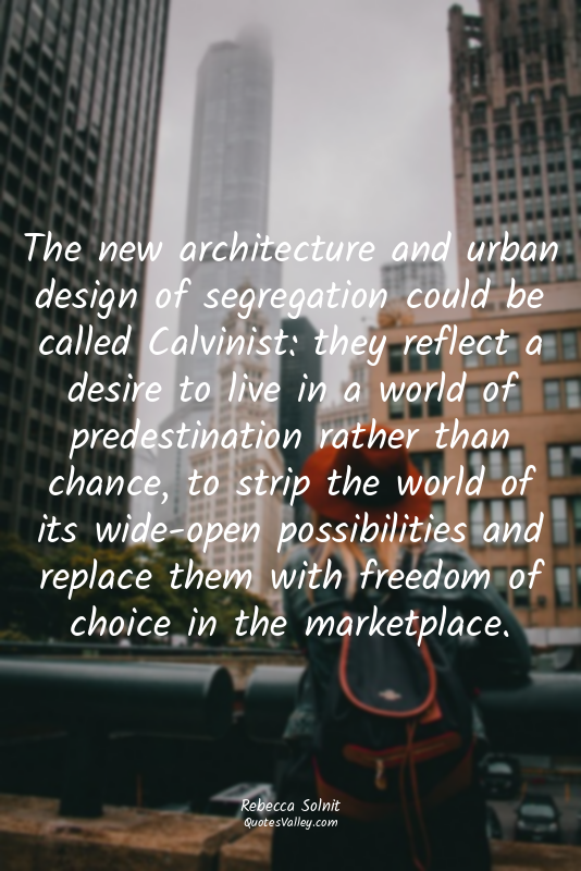 The new architecture and urban design of segregation could be called Calvinist:...