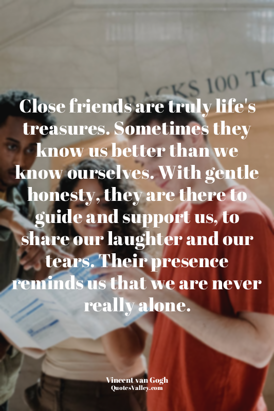 Close friends are truly life's treasures. Sometimes they know us better than we...
