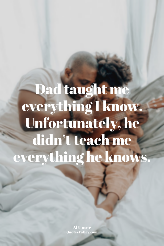 Dad taught me everything I know. Unfortunately, he didn’t teach me everything he...