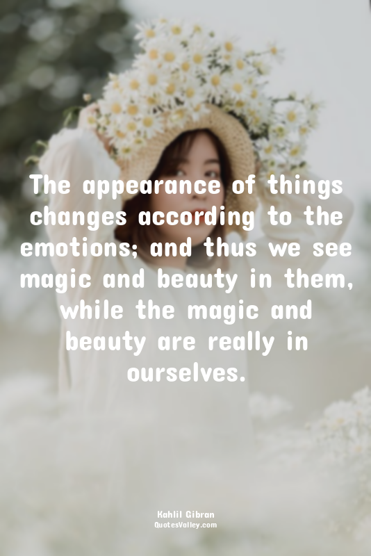 The appearance of things changes according to the emotions; and thus we see magi...