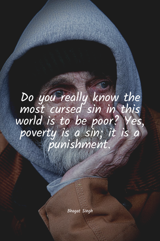 Do you really know the most cursed sin in this world is to be poor? Yes, poverty...