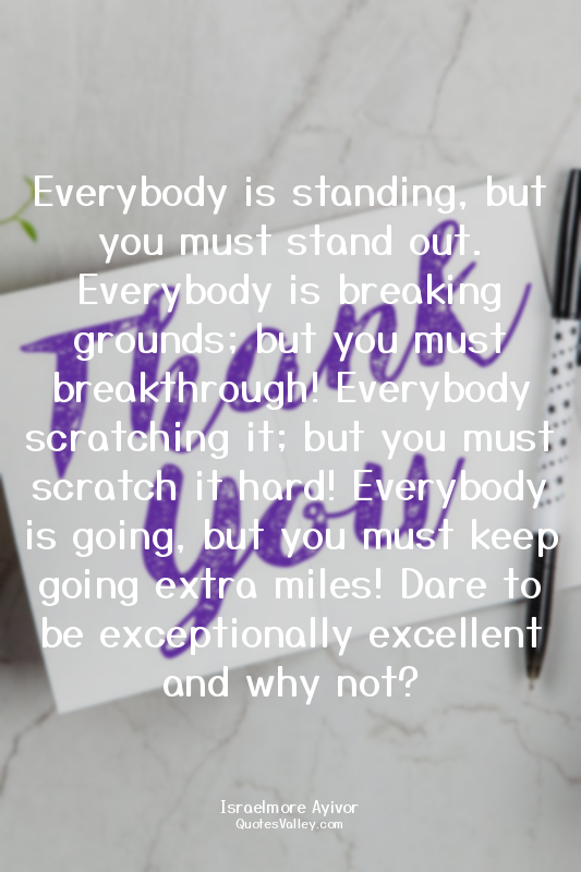 Everybody is standing, but you must stand out. Everybody is breaking grounds; bu...