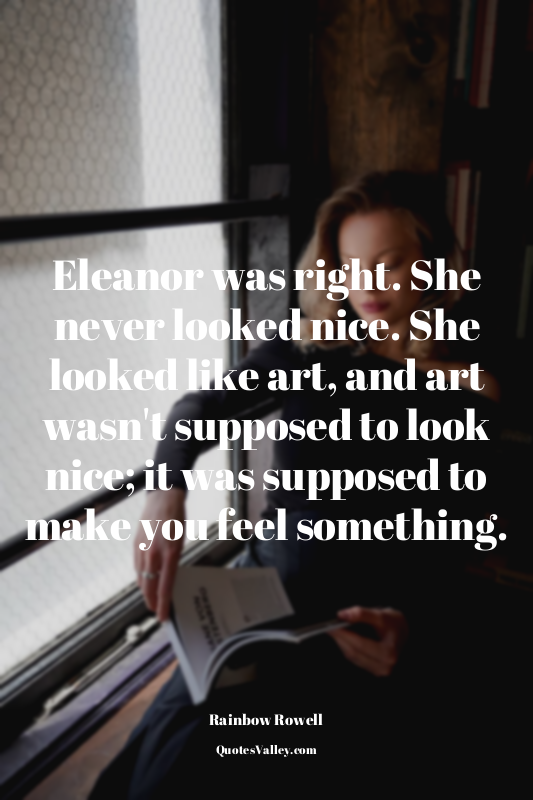 Eleanor was right. She never looked nice. She looked like art, and art wasn't su...