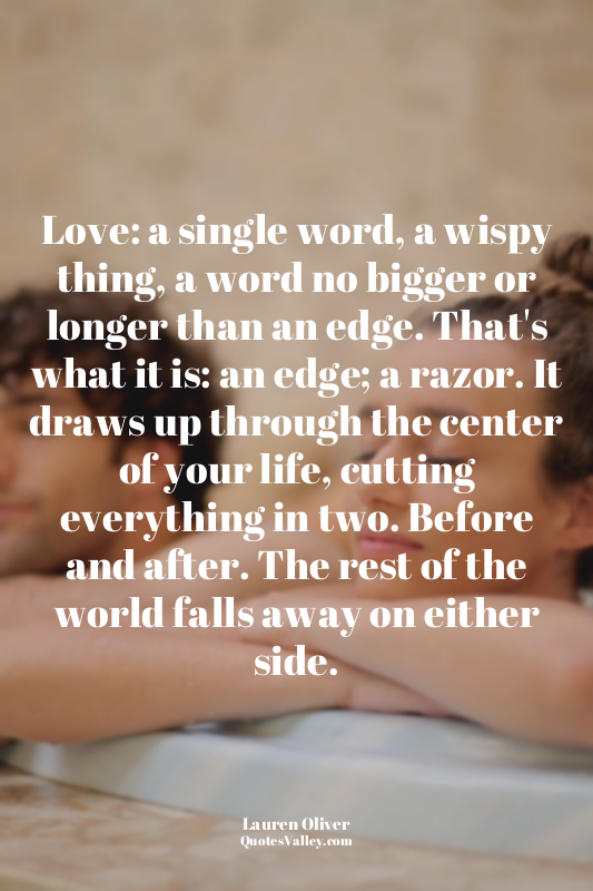 Love: a single word, a wispy thing, a word no bigger or longer than an edge. Tha...