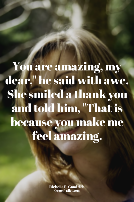 You are amazing, my dear," he said with awe. She smiled a thank you and told him...