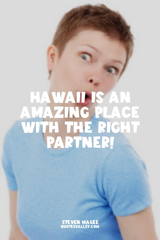 Hawaii is an amazing place with the right partner!