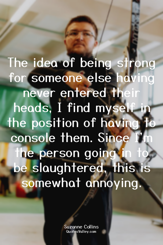 The idea of being strong for someone else having never entered their heads, I fi...
