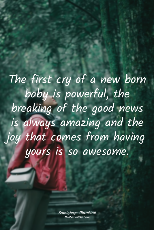 The first cry of a new born baby is powerful, the breaking of the good news is a...