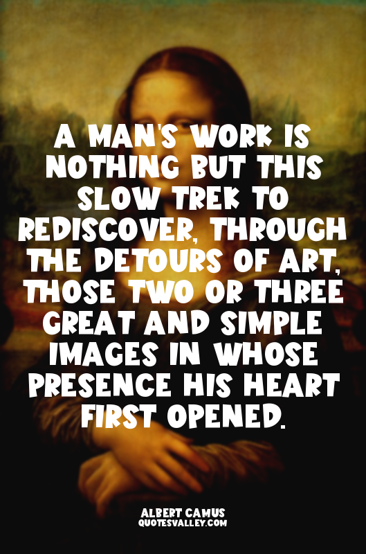 A man's work is nothing but this slow trek to rediscover, through the detours of...