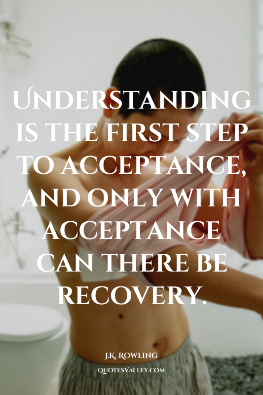 Understanding is the first step to acceptance, and only with acceptance can ther...
