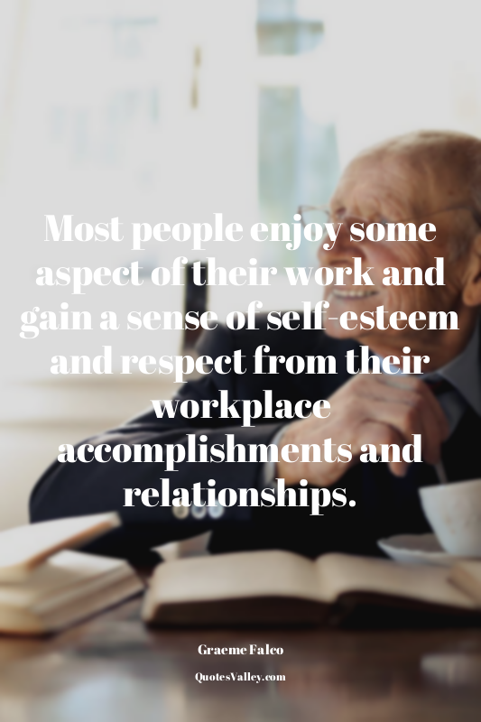 Most people enjoy some aspect of their work and gain a sense of self-esteem and...