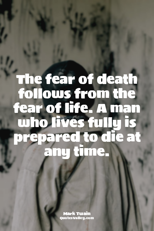 The fear of death follows from the fear of life. A man who lives fully is prepar...
