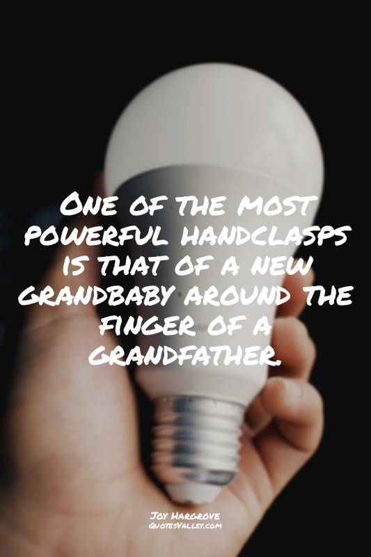 One of the most powerful handclasps is that of a new grandbaby around the finger...