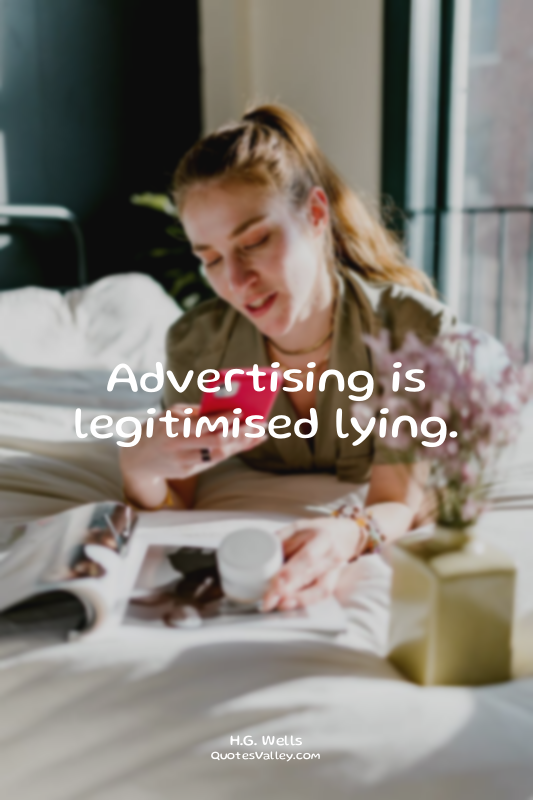 Advertising is legitimised lying.