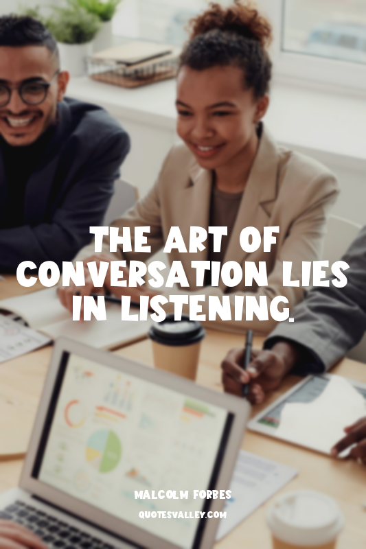 The art of conversation lies in listening.