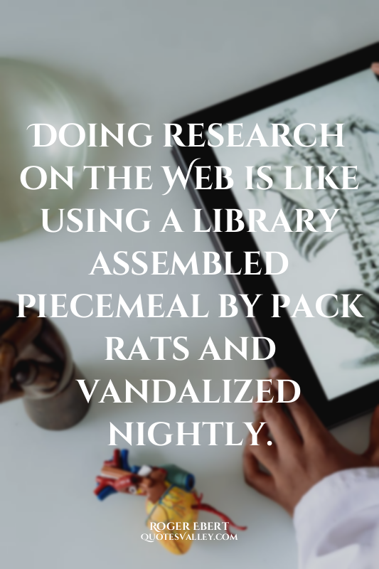Doing research on the Web is like using a library assembled piecemeal by pack ra...