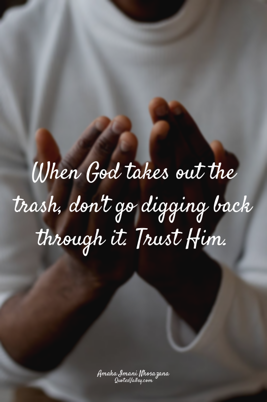 When God takes out the trash, don't go digging back through it. Trust Him.