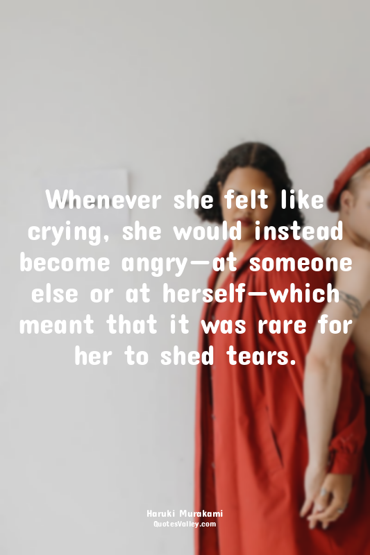 Whenever she felt like crying, she would instead become angry—at someone else or...