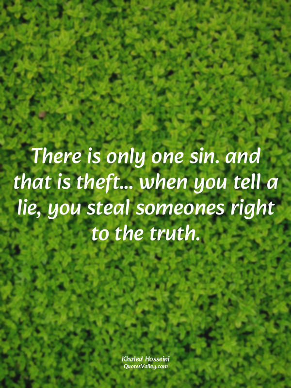 There is only one sin. and that is theft... when you tell a lie, you steal someo...