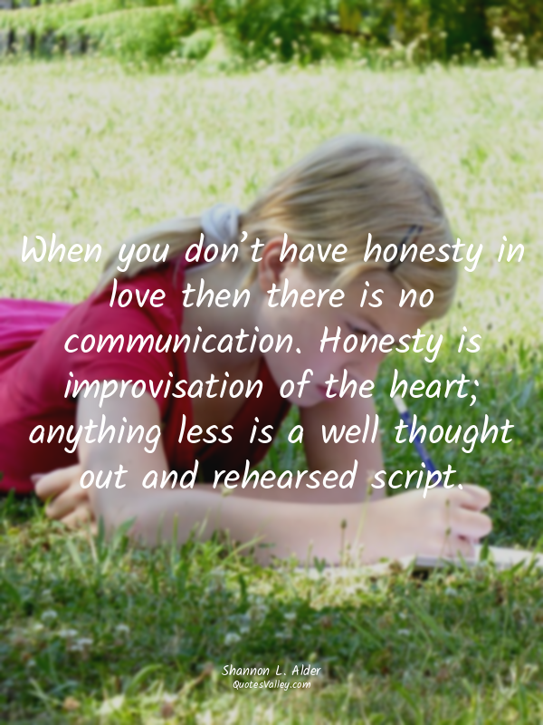 When you don’t have honesty in love then there is no communication. Honesty is i...