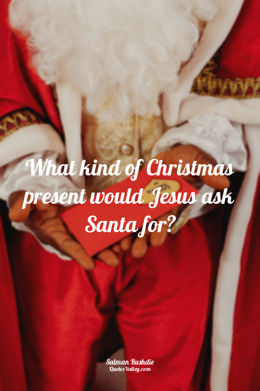 What kind of Christmas present would Jesus ask Santa for?