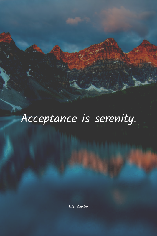 Acceptance is serenity.
