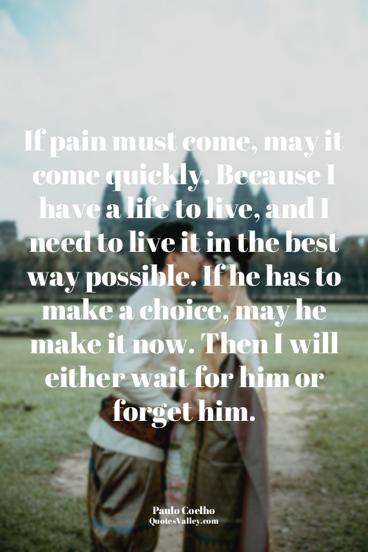 If pain must come, may it come quickly. Because I have a life to live, and I nee...