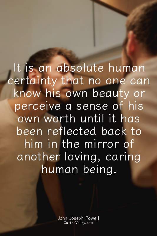 It is an absolute human certainty that no one can know his own beauty or perceiv...